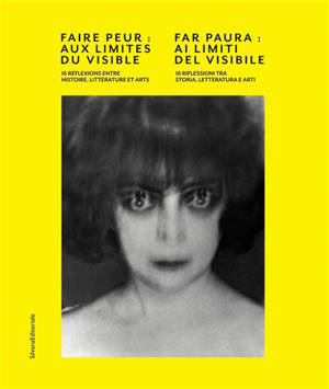 Faire peur : aux limites du visible : 16 réflexions entre histoire, littérature et arts = Far paura : ai limiti del visibile : 16 riflessioni tra storia, letteratura e arti