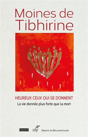 Les écrits de Tibhirine. Volume 2, Moines de Tibhirine : heureux ceux qui se donnent : la vie donnée plus forte que la mort