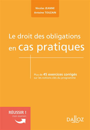 Le droit des obligations en cas pratiques : plus de 45 exercices corrigés sur les notions clés du programme