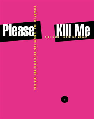 Please Kill Me L Histoire Non Censuree Du Punk Racontee Par Ses Acteurs