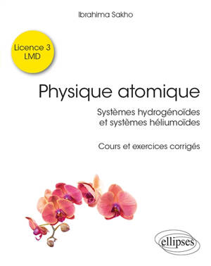 Physique atomique : systèmes hydrogénoïdes & systèmes héliumoïdes : cours et exercices corrigés