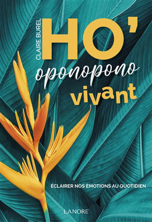 Ho'oponopono vivant : éclairer nos émotions au quotidien