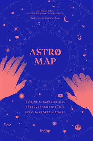 Astro map : dessine ta carte du ciel, découvre ton potentiel, écris ta propre histoire !