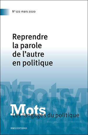 Mots : les langages du politique. n° 122, Reprendre la parole de l'autre en politique