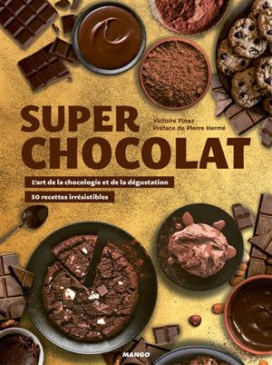 Super chocolat : l'art de la chocologie et de la dégustation : des recettes irrésistibles
