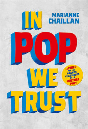 In pop we trust : la philo par les grands classiques de la culture pop !