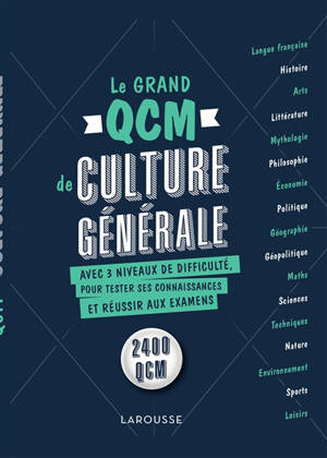 Le grand QCM de culture générale : avec 3 niveaux de difficulté, pour tester ses connaissances et réussir aux examens : 2.400 QCM