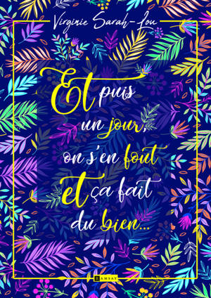 Et puis un jour, on s'en fout et ça fait du bien... : feel good