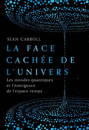 La face cachée de l'Univers : les mondes quantiques et l'émergence de l'espace-temps