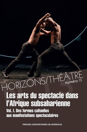 Horizons-Théâtre : revue d'études théâtrales. n° 13, Les arts du spectacle dans l'Afrique subsaharienne : volume 1, des formes cultuelles aux manifestations spectaculaires
