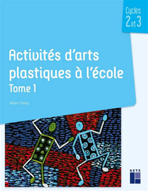 Activités d'arts plastiques à l'école : cycles 2 et 3. Volume 1