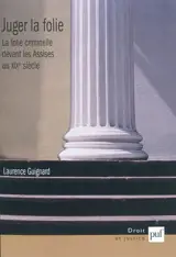 Juger la folie : la folie criminelle devant les assises au XIXe siècle