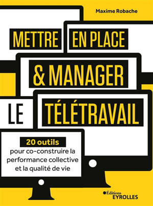 Mettre en place & manager le télétravail : 20 outils pour co-construire la performance collective et la qualité de vie