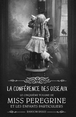 Miss Peregrine et les enfants particuliers. Volume 5, La conférence des oiseaux