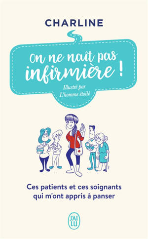 On ne naît pas infirmière ! : ces patients et ces soignants qui m'ont appris à panser : témoignage