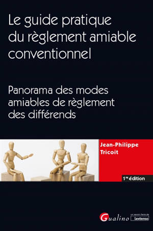 Le guide pratique du règlement amiable conventionnel : panorama des modes amiables de règlement des différends