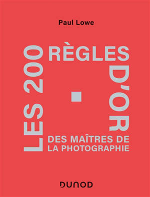 Les 200 règles d'or des maîtres de la photographie