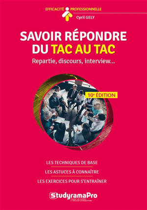 Savoir répondre du tac au tac : repartie, discours, interview... : les techniques de base, les astuces à connaître, les exercices pour s'entraîner
