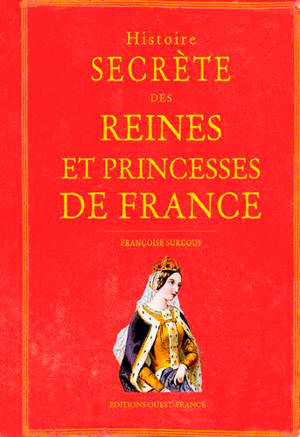 Histoire secrète des reines et des princesses de France
