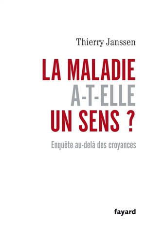 La maladie a-t-elle un sens ? : enquête au-delà des croyances