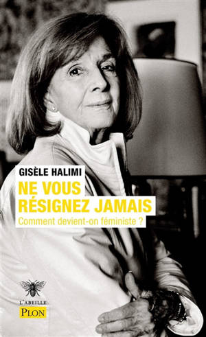 Ne vous résignez jamais : comment devient-on féministe ?