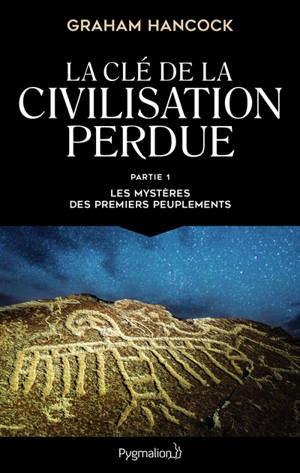 La clé de la civilisation perdue. Volume 1, Les mystères des premiers peuplements