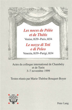 Les noces de Pélée et Thétis, Venise 1639-Paris 1654 : actes du colloque international de Chambéry et de Turin, 3-7 novembre 1999. Le nozze di Teti e di Peleo, Venezia 1639-Parigi 1654