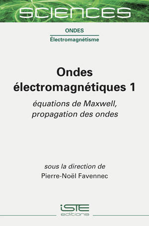 Ondes électromagnétiques. Volume 1, Equations de Maxwell, propagation des ondes