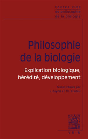 Textes clés de la philosophie de la biologie. Volume 1, Philosophie de la biologie : explication biologique, hérédité, développement