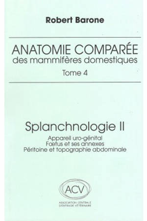 Anatomie comparée des mammifères domestiques. Volume 4-2, Splanchnologie : appareil uro-génital, foetus et ses annexes, péritoine et topographie abdominale