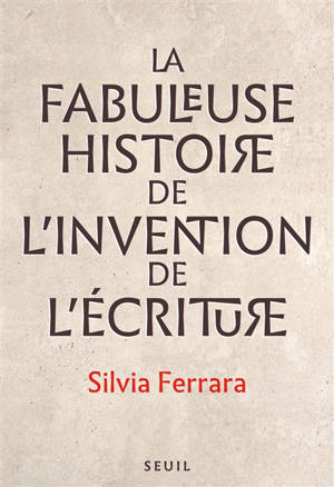 La fabuleuse histoire de l'invention de l'écriture