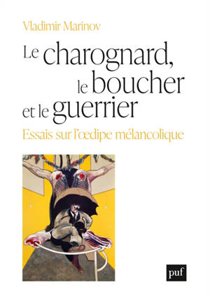 Le charognard, le boucher et le guerrier : essais sur l'œdipe mélancolique