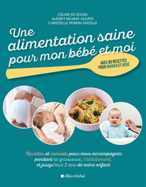 Une Alimentation Saine Pour Mon Bebe Et Moi Recettes Et Conseils Pour Vous Accompagner Pendant La