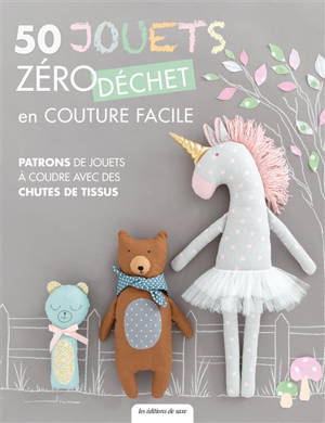 50 jouets zéro déchet en couture facile : patrons de jouets à coudre avec des chutes de tissus