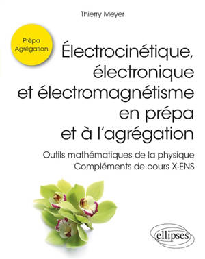 Electrocinétique, électronique et électromagnétisme en prépa et à l'agrégation : outils mathématiques de la physique : compléments de cours X-ENS