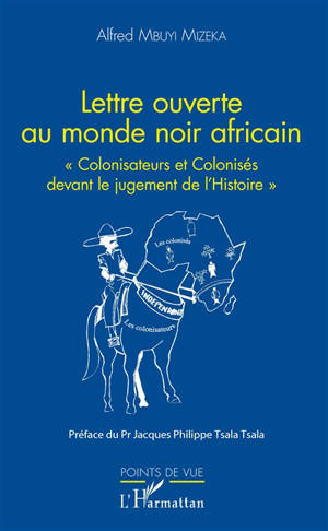 Lettre ouverte au monde noir africain : colonisateurs et colonisés devant le jugement de l'histoire