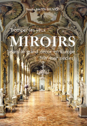 Miroirs : tromper les yeux dans le grand décor en Europe (XVIIe-XVIIIe siècles)