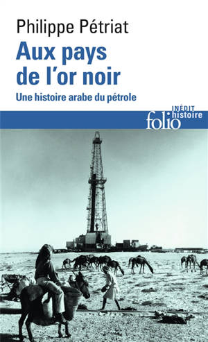 Aux pays de l'or noir : une histoire arabe du pétrole, XXe-XXIe siècle