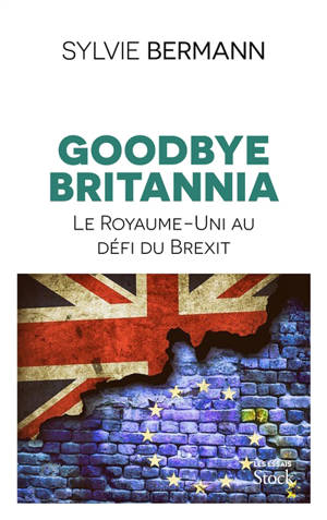 Goodbye Britannia : le Royaume-uni au défi du Brexit