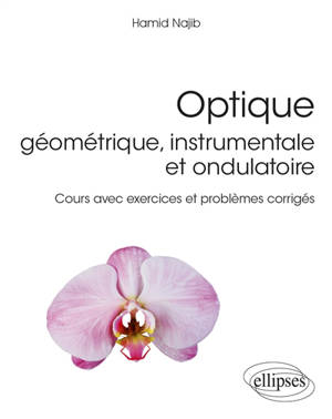 Optique : géométrique, instrumentale et ondulatoire : cours avec exercices et problèmes corrigés