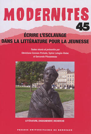 Modernités. n° 45, Ecrire l'esclavage dans la littérature pour la jeunesse : littérature, enseignement, recherche
