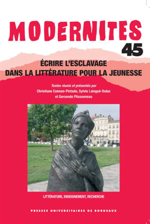 Modernités, n° 45. Ecrire l'esclavage dans la littérature pour la jeunesse : littérature, enseignement, recherche
