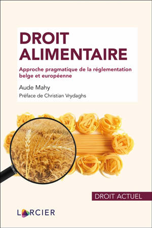 Droit alimentaire : approche pragmatique de la réglementation belge et européenne