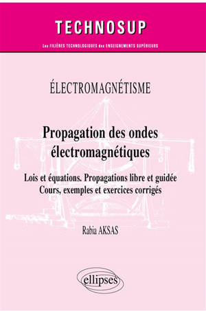Electromagnétisme : propagation des ondes électromagnétiques, lois et équations, propagations libre et guidée : cours, exemples et exercices corrigés