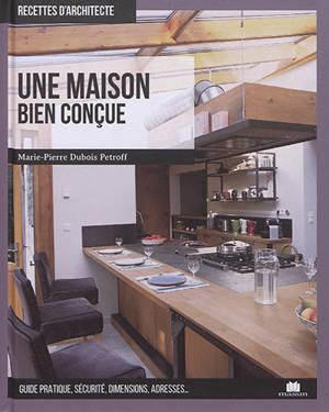 Une maison bien conçue : guide pratique, sécurité, dimensions, adresses...