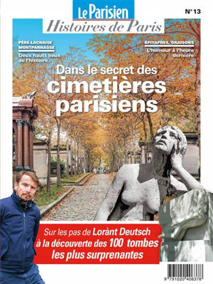 Parisien (Le), hors série : histoires de Paris. n° 13, Dans le secret des cimetières parisiens : sur les pas de Lorànt Deutsch : à la découverte des 100 tombes les plus surprenantes