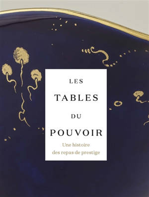 Les tables du pouvoir : une histoire des repas de prestige : exposition, Lens, Musée du Louvre-Lens, du 31 mars au 26 juillet 2021