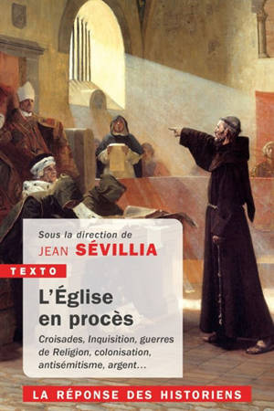 L'Eglise en procès : croisades, Inquisition, guerres de Religion, colonisation, antisémitisme, argent... : la réponse des historiens