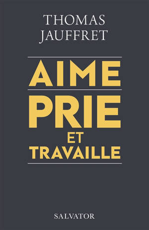 Aime, prie et travaille : plaidoyer spirituel pour une économie qui nous veut vraiment du bien