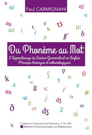 Cahiers de l'Université de Perpignan. n° 44, Du phonème au mot : l'apprentissage du lexico-grammatical en anglais (principes théoriques et méthodologiques)